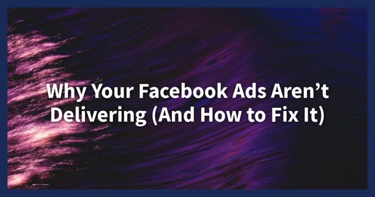 Why Your Facebook Ads Aren’t Delivering (And How to Fix It)